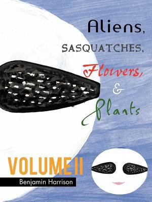 Aliens, Sasquatches, Flowers, & Plants 1463460112 Book Cover