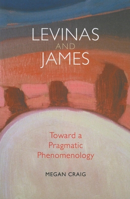 Levinas and James: Toward a Pragmatic Phenomeno... 0253222389 Book Cover