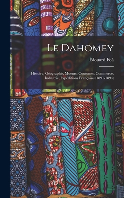 Le Dahomey: Histoire, Géographie, Moeurs, Coutu... [French] 1016493584 Book Cover