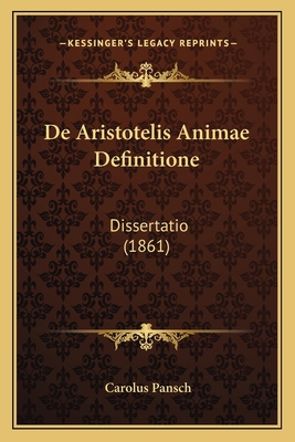 De Aristotelis Animae Definitione: Dissertatio ... [Latin] 1167409590 Book Cover