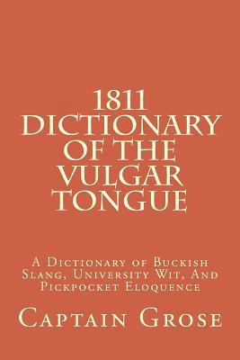 1811 Dictionary Of The Vulgar Tongue: A Diction... 1499542356 Book Cover