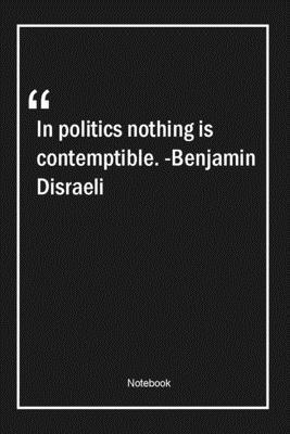 Paperback In politics nothing is contemptible. -Benjamin Disraeli: Lined Gift Notebook With Unique Touch | Journal | Lined Premium 120 Pages |politics Quotes| Book