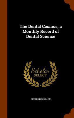 The Dental Cosmos, a Monthly Record of Dental S... 1344793495 Book Cover