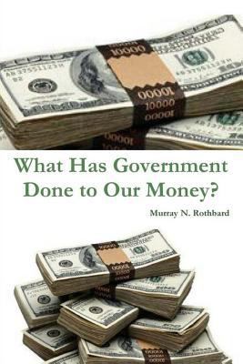 What Has Government Done to Our Money? 046485332X Book Cover