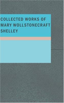 Collected Works of Mary Wollstonecraft Shelley 1434648192 Book Cover