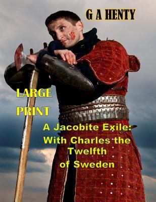 A Jacobite Exile: With Charles the Twelfth of S... [Large Print] 1496043979 Book Cover