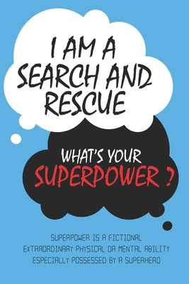 Search and Rescue : I am a Search and Rescue, What's Your Superpower ? Unique customized Journal Gift for Search and Rescue  - Blue Journal , ... Lined Blank Notebook for Search and