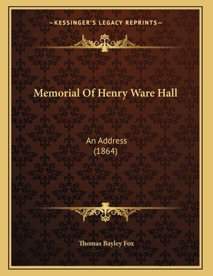 Memorial Of Henry Ware Hall: An Address (1864) 1165464365 Book Cover