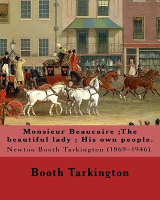 Monsieur Beaucaire;The beautiful lady; His own ... 1546473343 Book Cover