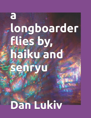A longboarder flies by, haiku and senryu B08KGT7K8R Book Cover
