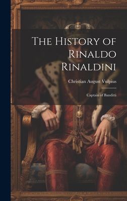 The History of Rinaldo Rinaldini: Captain of Ba... 1019625996 Book Cover