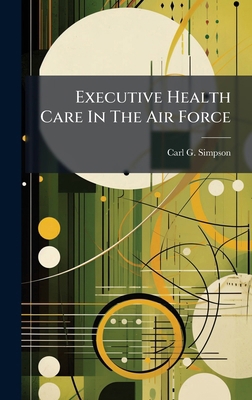 Executive Health Care In The Air Force 1025121430 Book Cover