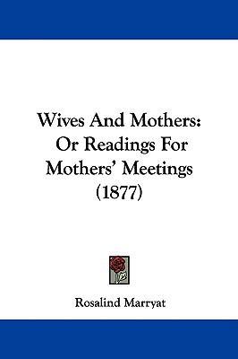 Wives And Mothers: Or Readings For Mothers' Mee... 1437430465 Book Cover