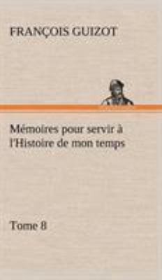 Mémoires pour servir à l'Histoire de mon temps ... [French] 3849146340 Book Cover