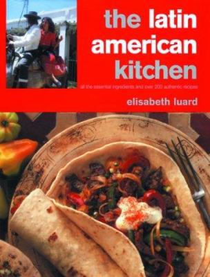 The Latin American Kitchen: A Book of Essential... 1571459537 Book Cover