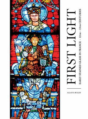 Hardcover First Light : Early Stained Glass in France, 12th - 13th Centuries Book
