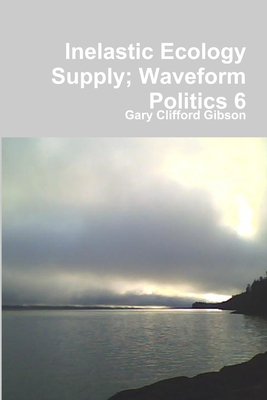 Inelastic Ecology Supply; Waveform Politics 6 1435759974 Book Cover