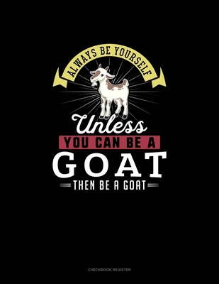 Always Be Yourself Unless You Can Be A Goat The... 1698894449 Book Cover