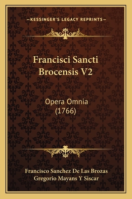 Francisci Sancti Brocensis V2: Opera Omnia (1766) [Latin] 116621057X Book Cover