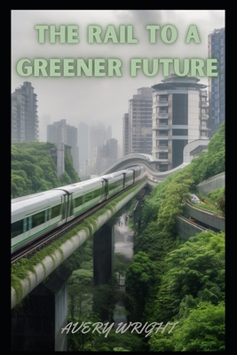 The Rail to a Greener Future B0BZFFX1QZ Book Cover