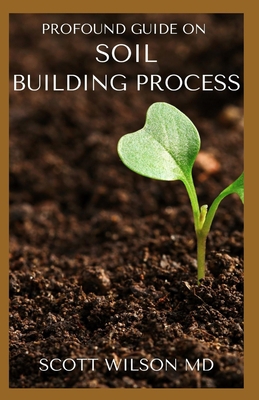 Profound Guide on Soil Building Process: The Ul... B08LL4N4SN Book Cover