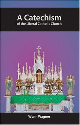 A Catechism of the Liberal Catholic Church 0976256509 Book Cover