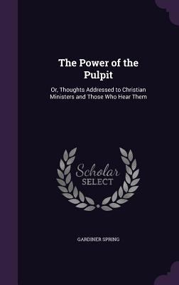 The Power of the Pulpit: Or, Thoughts Addressed... 1357171897 Book Cover