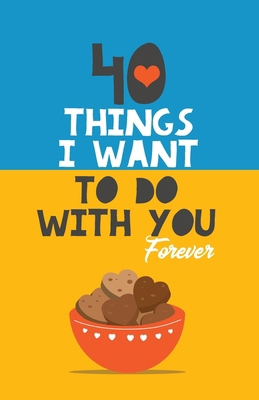 40 Things I Want to Do with You Forever: Valent... 9189848829 Book Cover