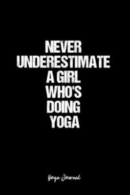 Yoga Journal: Dot Grid Journal -Never Underestimate A Girl Who's Doing Yoga - Black Lined Diary, Planner, Gratitude, Writing, Travel, Goal, Bullet Notebook - 6x9 120 page