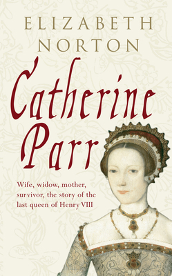 Catherine Parr: Wife, Widow, Mother, Survivor, ... 1848685823 Book Cover