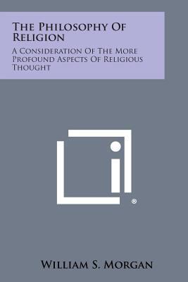 The Philosophy of Religion: A Consideration of ... 1494108267 Book Cover