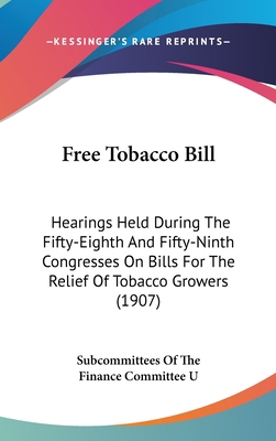 Free Tobacco Bill: Hearings Held During the Fif... 1436911028 Book Cover