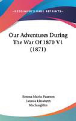 Our Adventures During The War Of 1870 V1 (1871) 1104448254 Book Cover