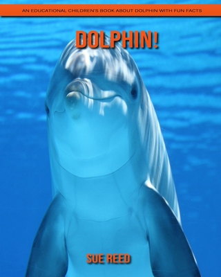 Dolphin! An Educational Children's Book about Dolphin with Fun Facts