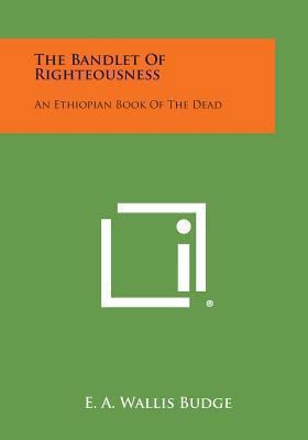 The Bandlet of Righteousness: An Ethiopian Book... 1494025663 Book Cover