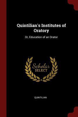Quintilian's Institutes of Oratory: Or, Educati... 1375685309 Book Cover