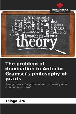 The problem of domination in Antonio Gramsci's ... 6207694198 Book Cover