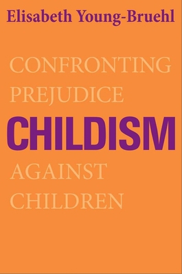 Childism: Confronting Prejudice Against Children 0300192401 Book Cover