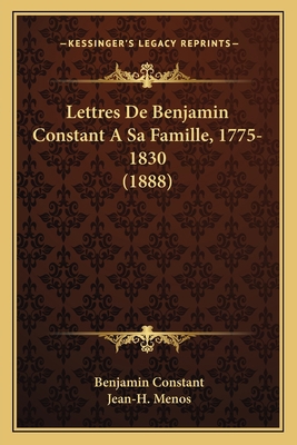 Lettres De Benjamin Constant A Sa Famille, 1775... [French] 116561538X Book Cover