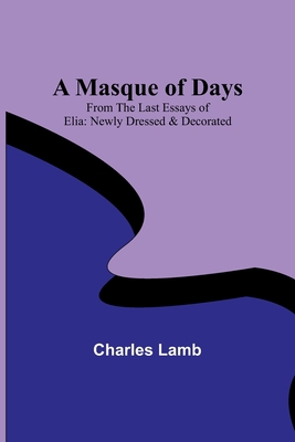 A Masque of Days; From the Last Essays of Elia:... 9356908400 Book Cover