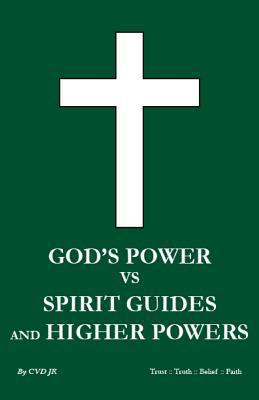 God's power vs Spirit Guides and Higher Powers:... 1442151706 Book Cover
