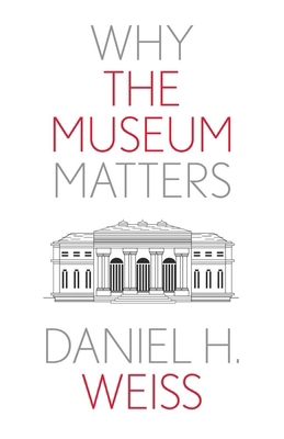 Why the Museum Matters 0300276850 Book Cover