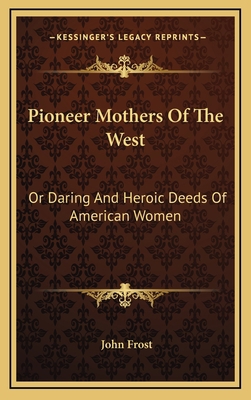 Pioneer Mothers of the West: Or Daring and Hero... 116386207X Book Cover