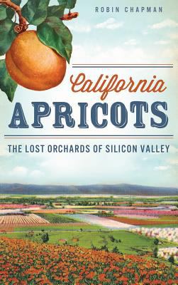 California Apricots: The Lost Orchards of Silic... 154020765X Book Cover