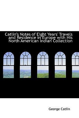Catlin's Notes of Eight Years' Travels and Resi... 1103387731 Book Cover
