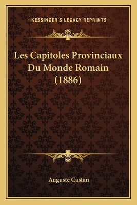 Les Capitoles Provinciaux Du Monde Romain (1886) [French] 1167566955 Book Cover