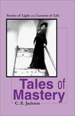 Tales of Mastery: Stories of Light and Lessons ... 0595181899 Book Cover