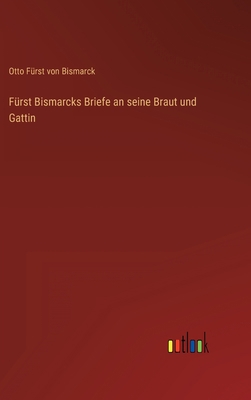 Fürst Bismarcks Briefe an seine Braut und Gattin [German] 3368244736 Book Cover