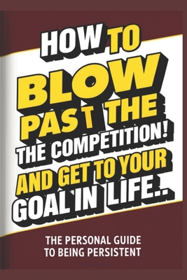 How To Blow Pass The Competition and Get To You...            Book Cover