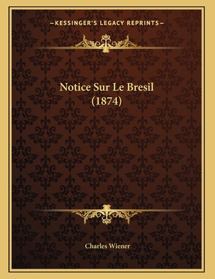 Notice Sur Le Bresil (1874) [French] 1167329783 Book Cover